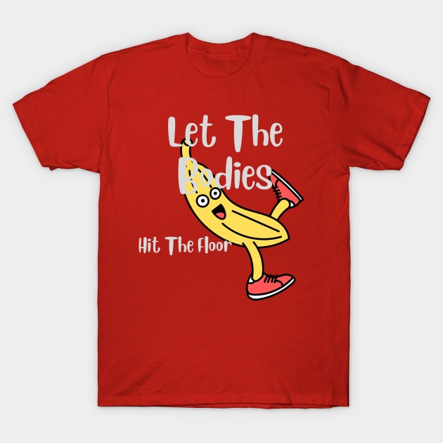 let-the-bodies-hit-the-floor T-Shirt by designshopp